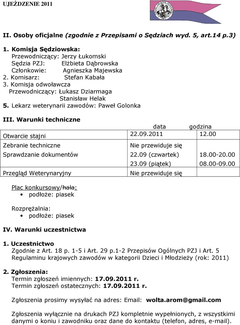 2011 12.00 Zebranie techniczne Sprawdzanie dokumentów Przegląd Weterynaryjny Plac konkursowy/hala: podłoże: piasek Rozprężalnia: podłoże: piasek IV. Warunki uczestnictwa Nie przewiduje się 22.