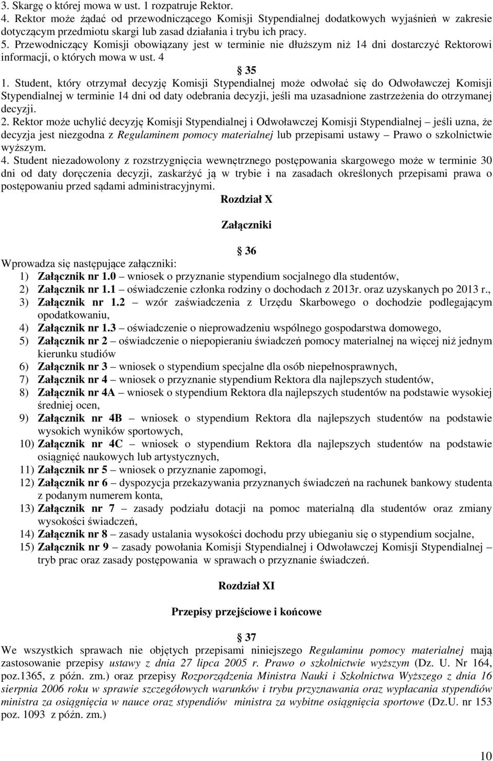 Przewodniczący Komisji obowiązany jest w terminie nie dłuższym niż 14 dni dostarczyć Rektorowi informacji, o których mowa w ust. 4 35 1.