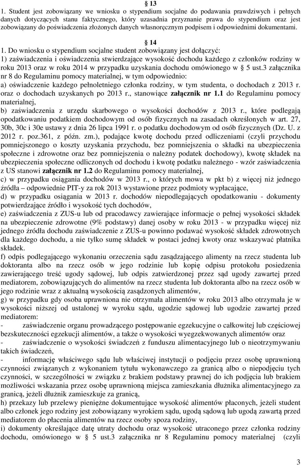 Do wniosku o stypendium socjalne student zobowiązany jest dołączyć: 1) zaświadczenia i oświadczenia stwierdzające wysokość dochodu każdego z członków rodziny w roku 2013 oraz w roku 2014 w przypadku