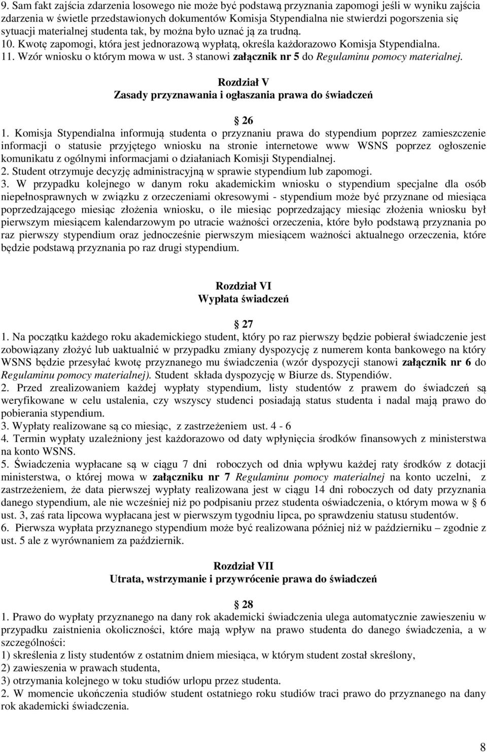 Wzór wniosku o którym mowa w ust. 3 stanowi załącznik nr 5 do Regulaminu pomocy materialnej. Rozdział V Zasady przyznawania i ogłaszania prawa do świadczeń 26 1.