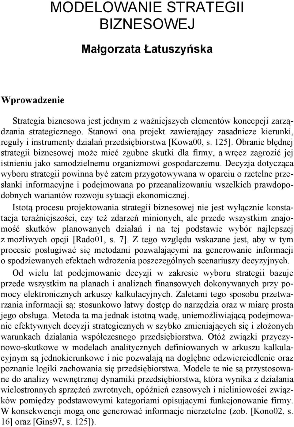 Obranie błędnej strategii biznesowej moŝe mieć zgubne skutki dla firmy, a wręcz zagrozić jej istnieniu jako samodzielnemu organizmowi gospodarczemu.