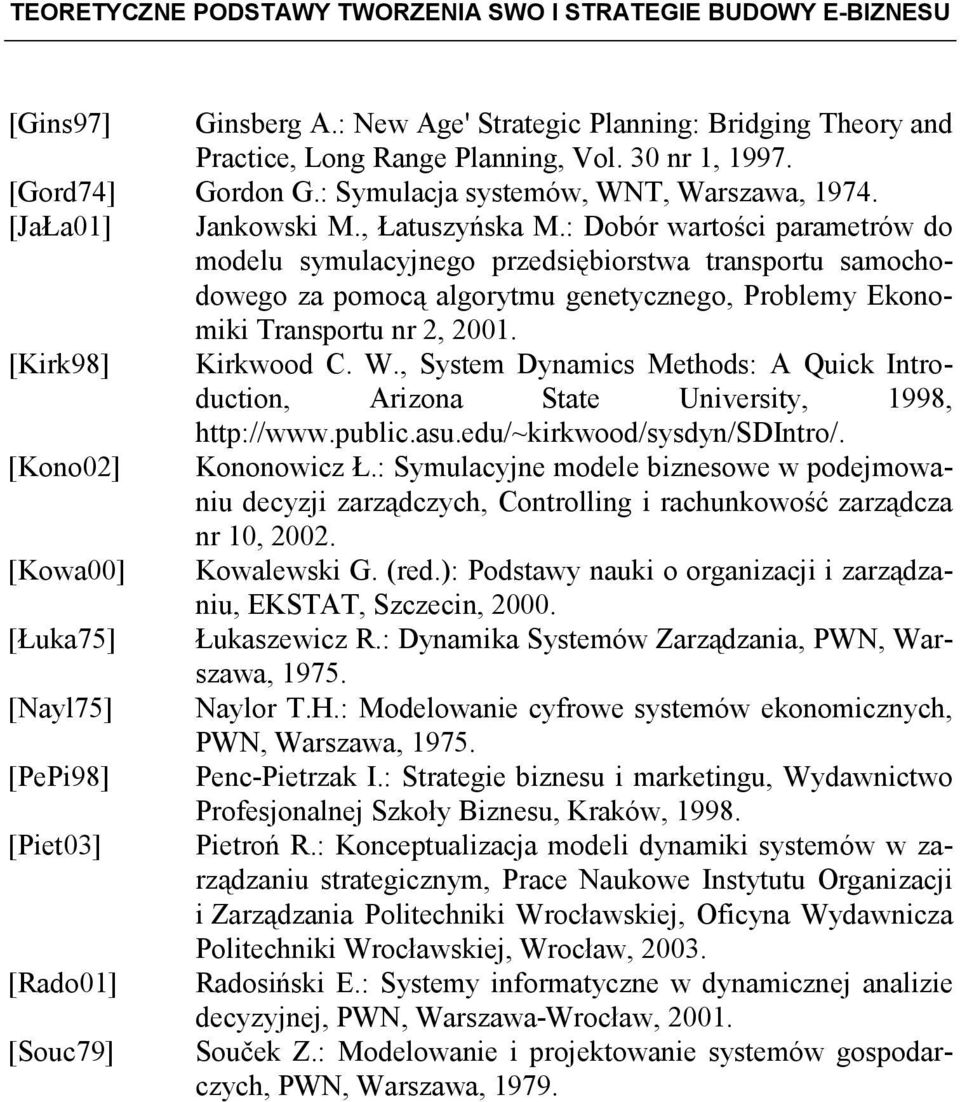 : Dobór wartości parametrów do modelu symulacyjnego przedsiębiorstwa transportu samochodowego za pomocą algorytmu genetycznego, Problemy Ekonomiki Transportu nr 2, 2001. [Kirk98] Kirkwood C. W.