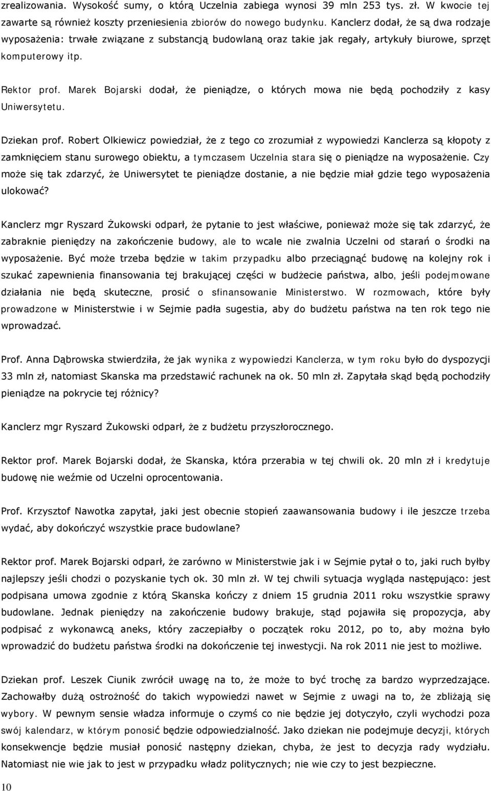 Marek Bojarski dodał, że pieniądze, o których mowa nie będą pochodziły z kasy Uniwersytetu. Dziekan prof.