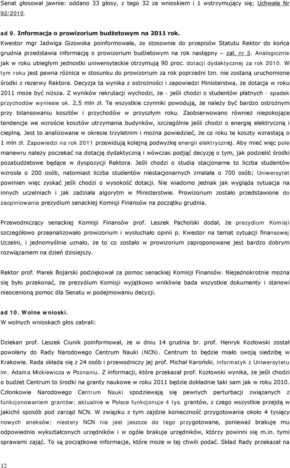 Analogicznie jak w roku ubiegłym jednostki uniwersyteckie otrzymują 90 proc. dotacji dydaktycznej za rok 2010. W tym roku jest pewna różnica w stosunku do prowizorium za rok poprzedni tzn.