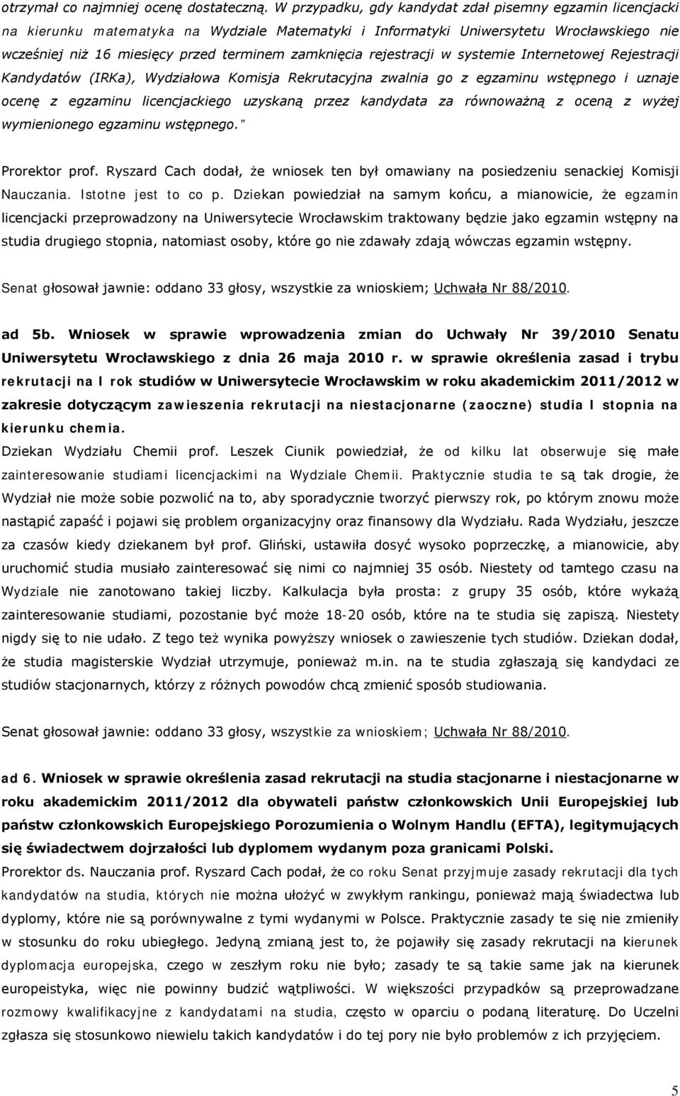 zamknięcia rejestracji w systemie Internetowej Rejestracji Kandydatów (IRKa), Wydziałowa Komisja Rekrutacyjna zwalnia go z egzaminu wstępnego i uznaje ocenę z egzaminu licencjackiego uzyskaną przez