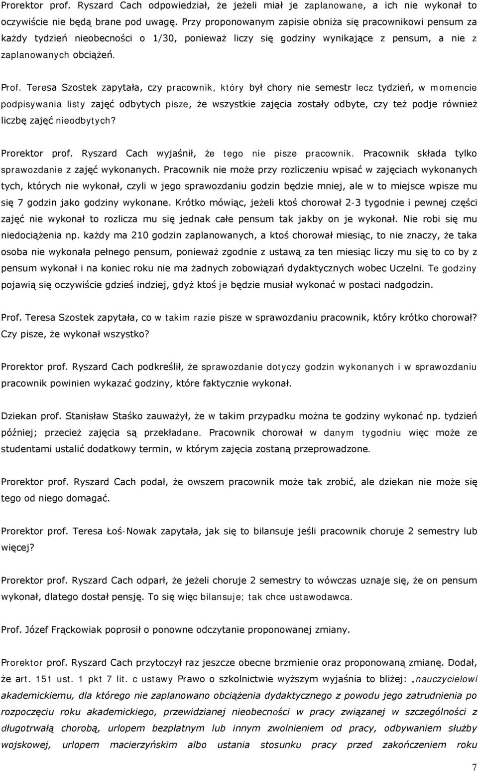 Teresa Szostek zapytała, czy pracownik, który był chory nie semestr lecz tydzień, w momencie podpisywania listy zajęć odbytych pisze, że wszystkie zajęcia zostały odbyte, czy też podje również liczbę