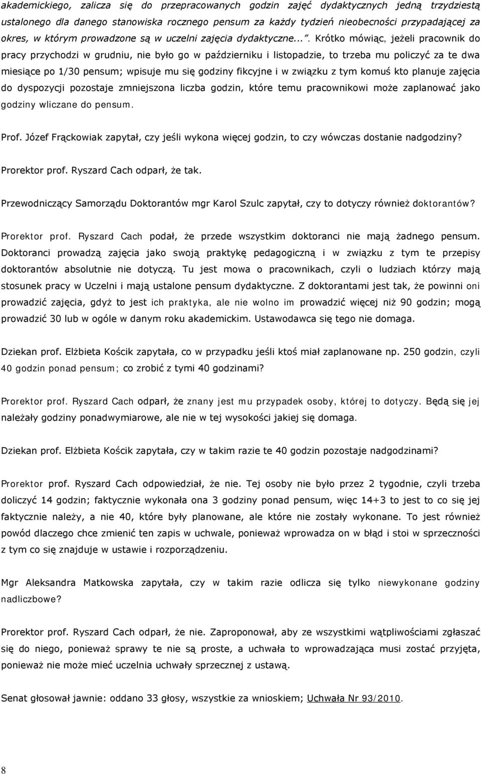 ... Krótko mówiąc, jeżeli pracownik do pracy przychodzi w grudniu, nie było go w październiku i listopadzie, to trzeba mu policzyć za te dwa miesiące po 1/30 pensum; wpisuje mu się godziny fikcyjne i