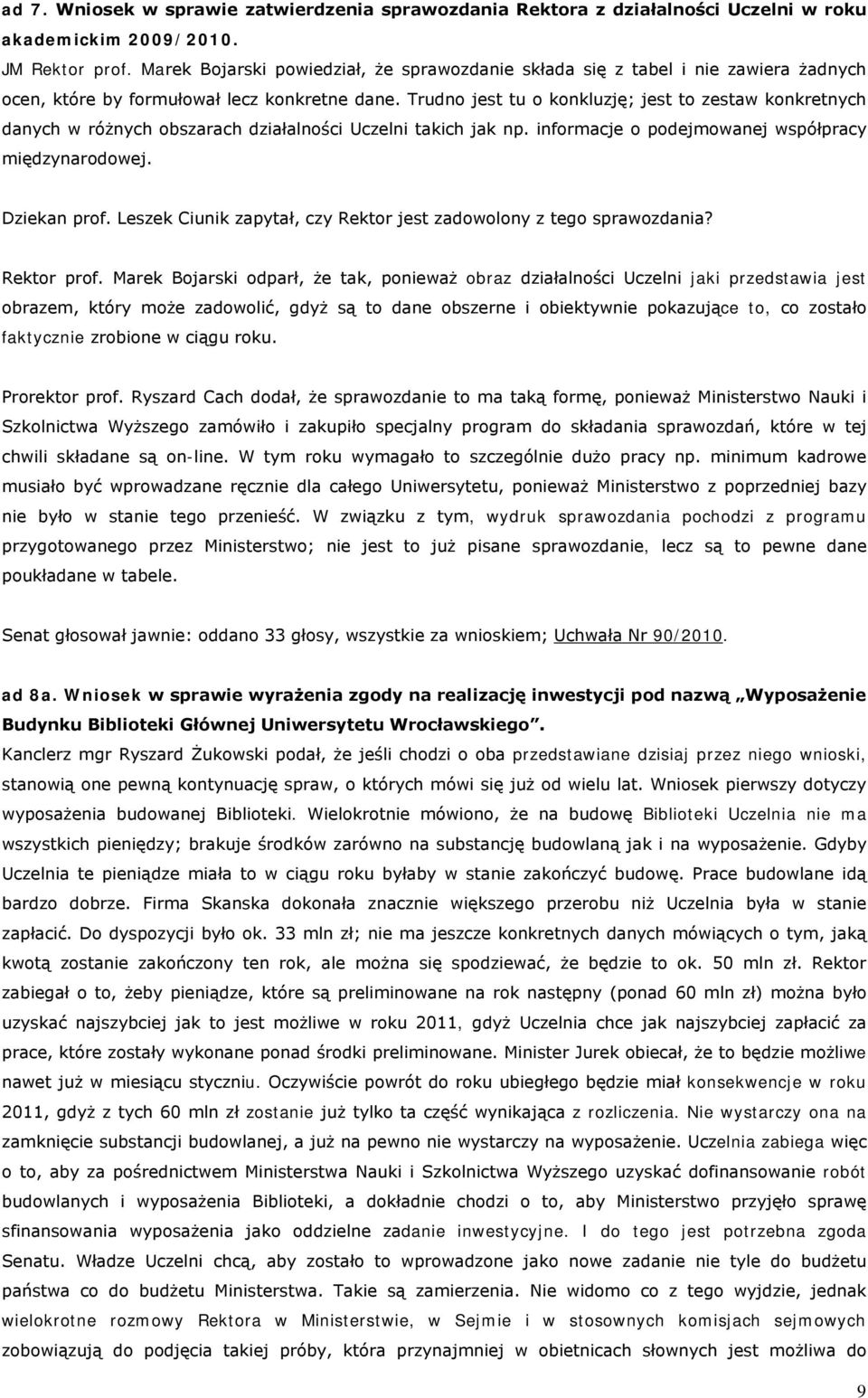 Trudno jest tu o konkluzję; jest to zestaw konkretnych danych w różnych obszarach działalności Uczelni takich jak np. informacje o podejmowanej współpracy międzynarodowej. Dziekan prof.