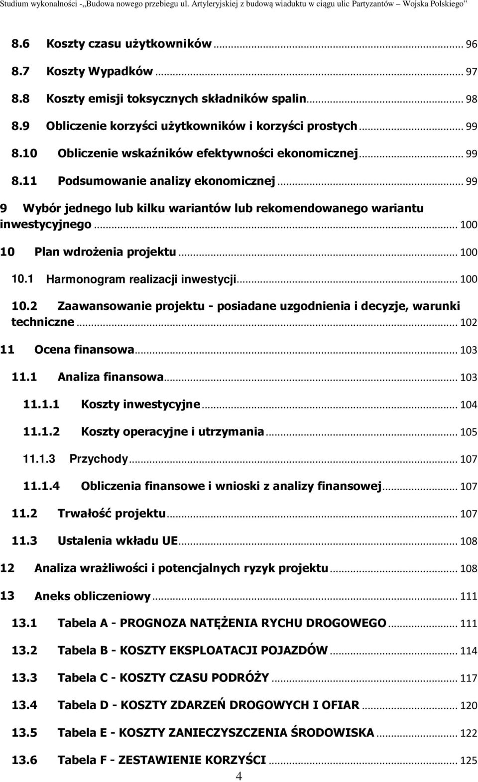 .. 100 10 Plan wdrożenia projektu... 100 10.1 Harmonogram realizacji inwestycji... 100 10.2 Zaawansowanie projektu - posiadane uzgodnienia i decyzje, warunki techniczne... 102 11 Ocena finansowa.