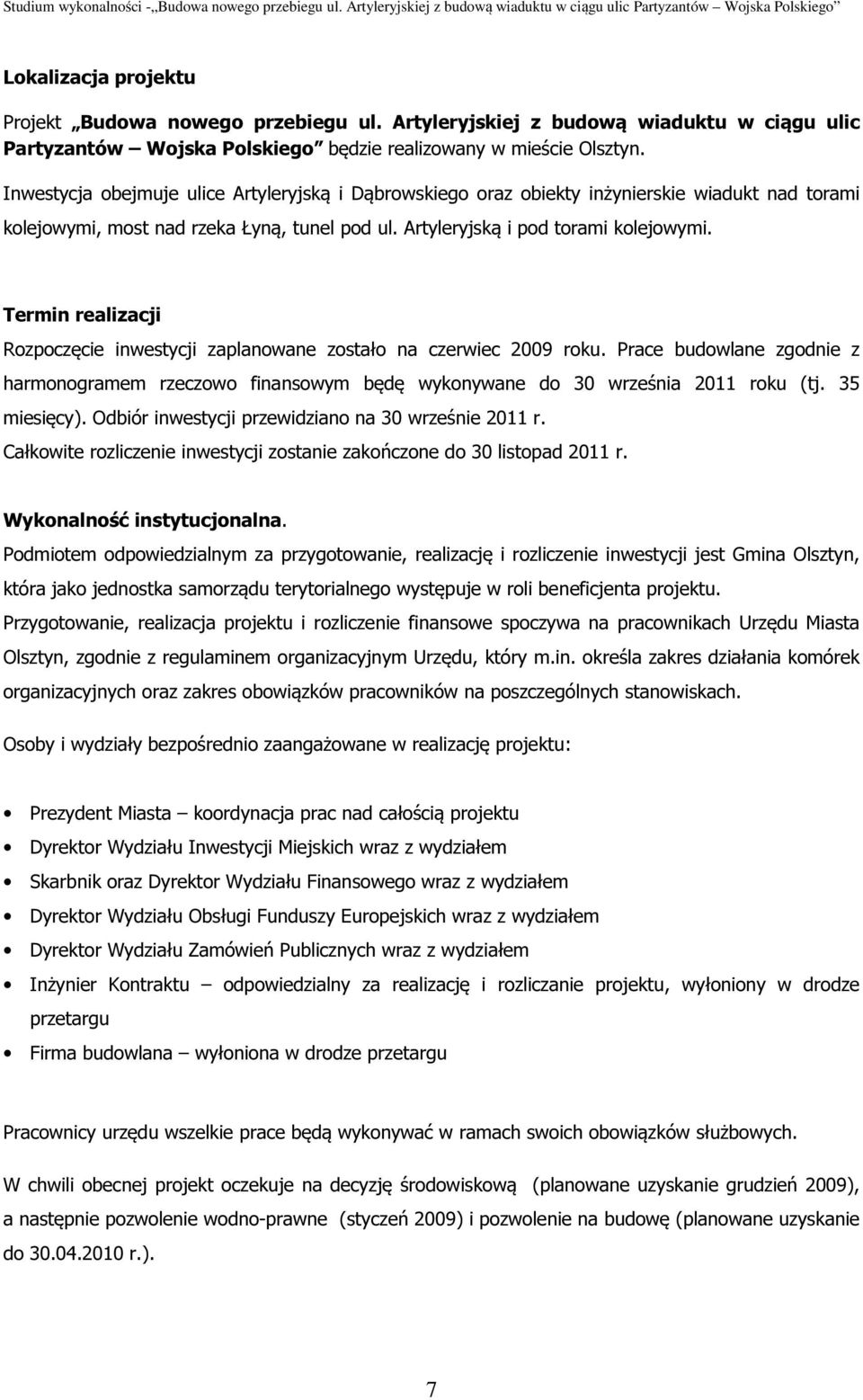 Termin realizacji Rozpoczęcie inwestycji zaplanowane zostało na czerwiec 2009 roku. Prace budowlane zgodnie z harmonogramem rzeczowo finansowym będę wykonywane do 30 września 2011 roku (tj.