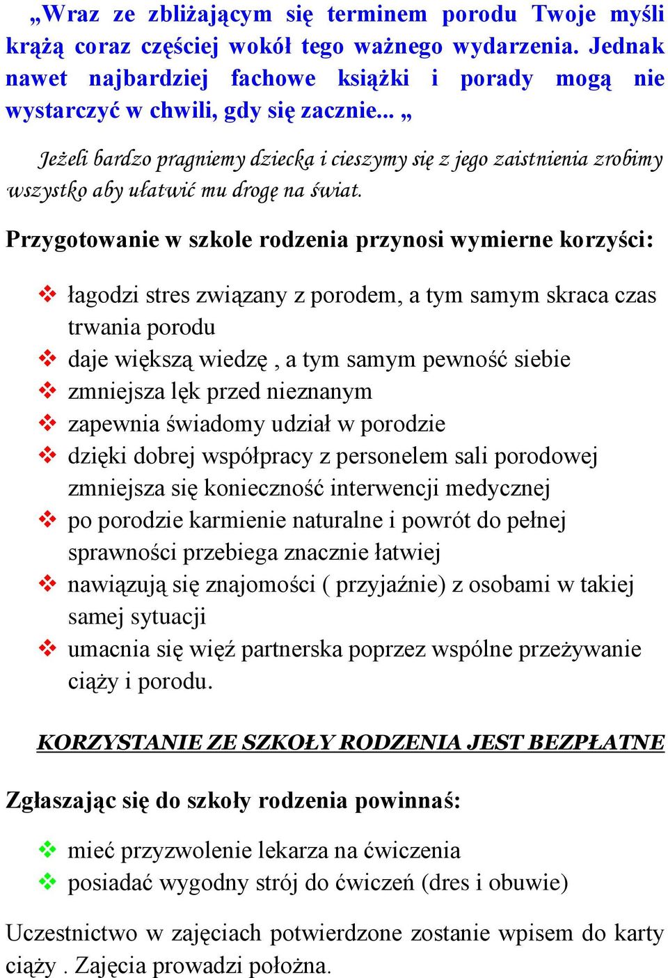 Przygotowanie w szkole rodzenia przynosi wymierne korzyści: łagodzi stres związany z porodem, a tym samym skraca czas trwania porodu daje większą wiedzę, a tym samym pewność siebie zmniejsza lęk