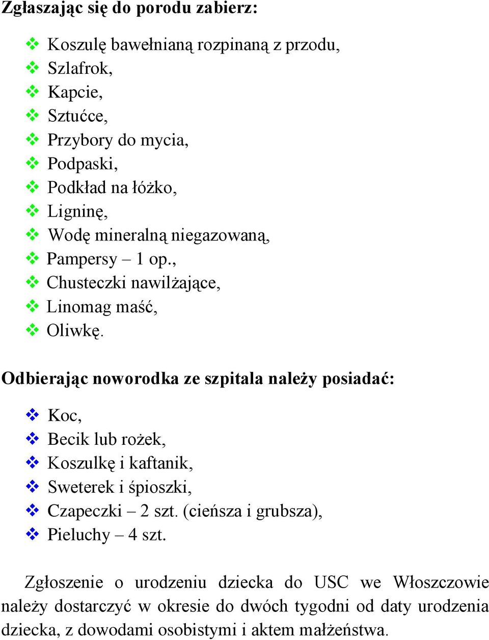 Odbierając noworodka ze szpitala należy posiadać: Koc, Becik lub rożek, Koszulkę i kaftanik, Sweterek i śpioszki, Czapeczki 2 szt.