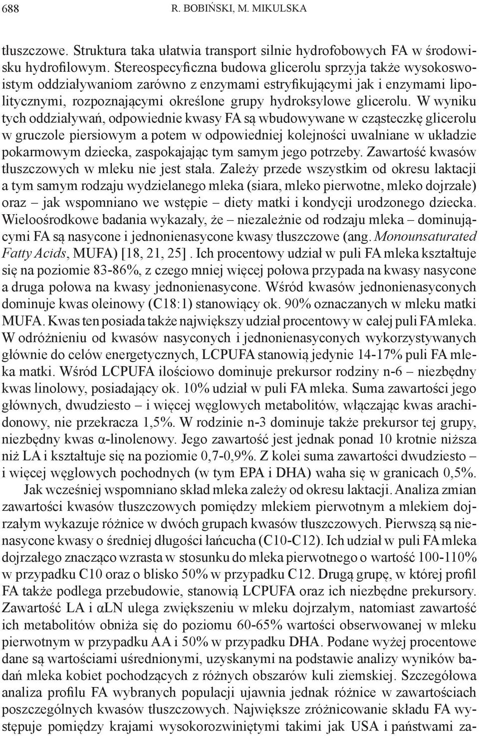 W wyniku tych oddziaływań, odpowiednie kwasy FA są wbudowywane w cząsteczkę glicerolu w gruczole piersiowym a potem w odpowiedniej kolejności uwalniane w układzie pokarmowym dziecka, zaspokajając tym