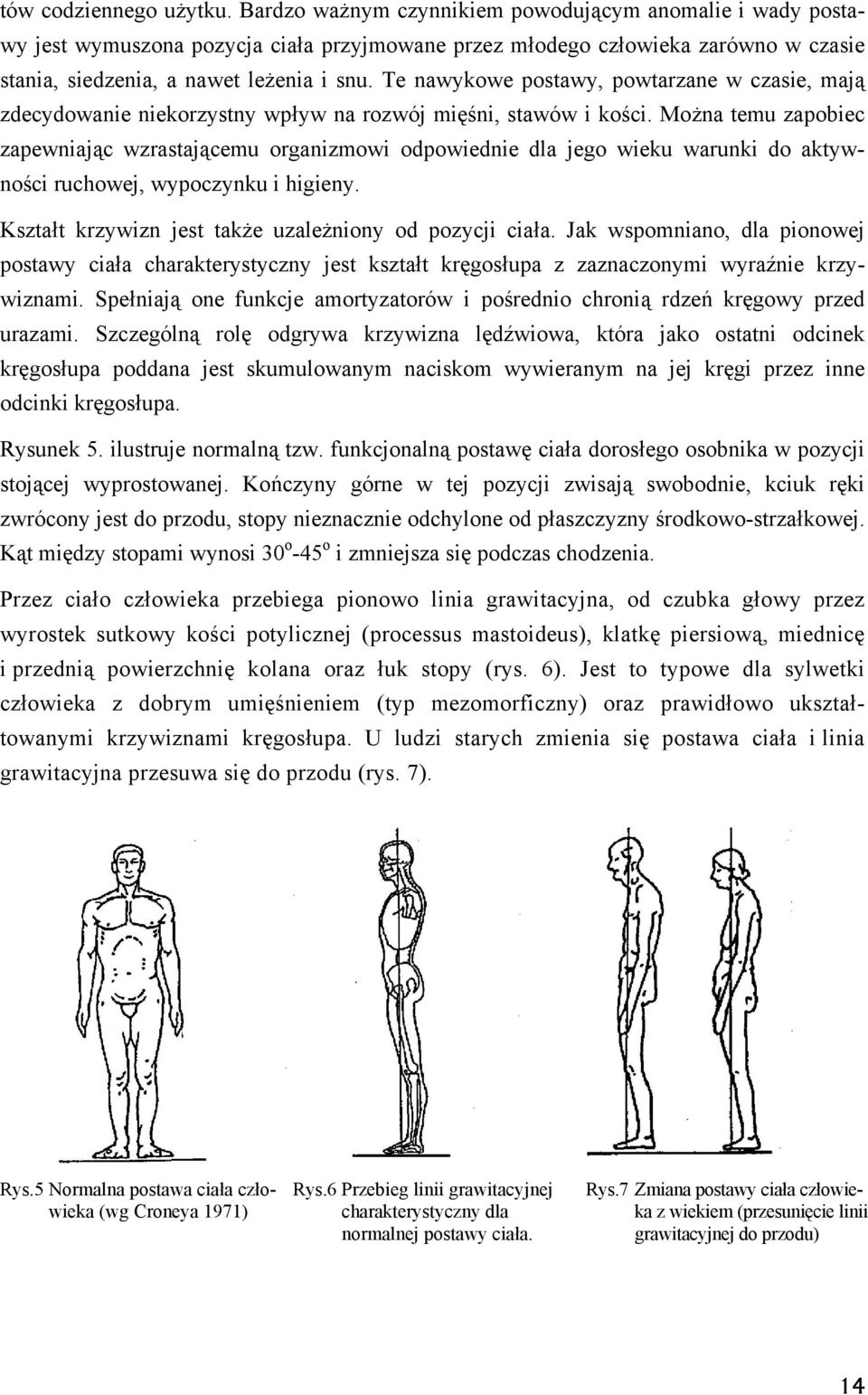 Te nawykowe postawy, powtarzane w czasie, mają zdecydowanie niekorzystny wpływ na rozwój mięśni, stawów i kości.