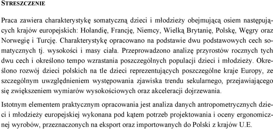 Przeprowadzono analizę przyrostów rocznych tych dwu cech i określono tempo wzrastania poszczególnych populacji dzieci i młodzieży.