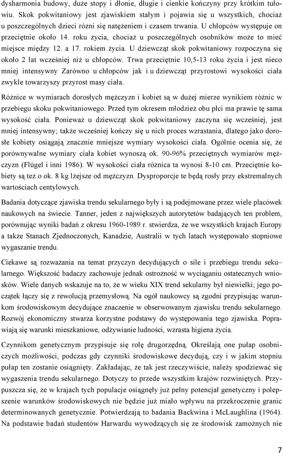 roku życia, chociaż u poszczególnych osobników może to mieć miejsce między 12. a 17. rokiem życia. U dziewcząt skok pokwitaniowy rozpoczyna się około 2 lat wcześniej niż u chłopców.