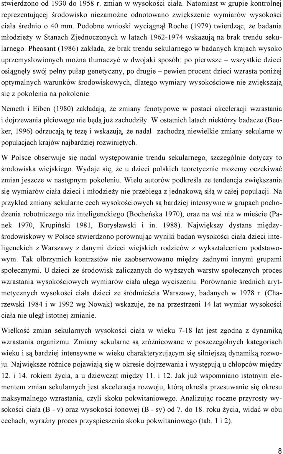 Pheasant (1986) zakłada, że brak trendu sekularnego w badanych krajach wysoko uprzemysłowionych można tłumaczyć w dwojaki sposób: po pierwsze wszystkie dzieci osiągnęły swój pełny pułap genetyczny,