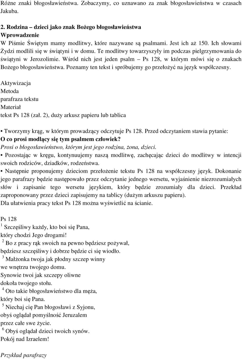 Te modlitwy towarzyszyły im podczas pielgrzymowania do świątyni w Jerozolimie. Wśród nich jest jeden psalm Ps 128, w którym mówi się o znakach Bożego błogosławieństwa.