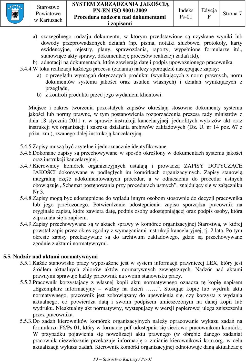 , stanowiące akty sprawy, dokumentację procesów realizacji zadań itd), b) adnotacji na dokumentach, które zawierają datę i podpis upoważnionego pracownika. 5.4.