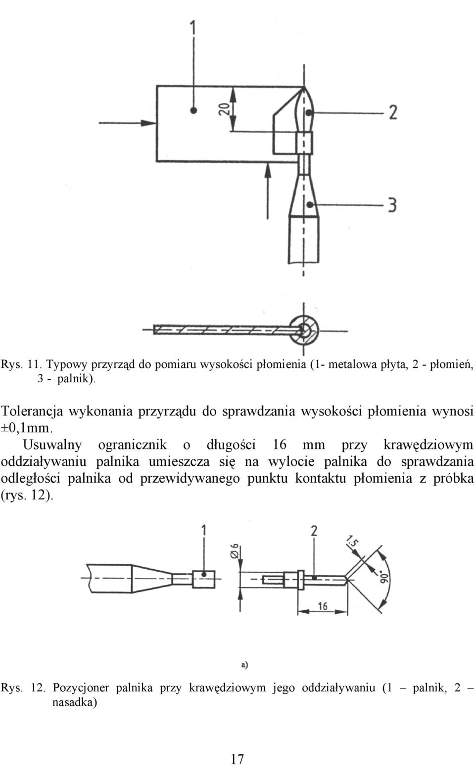 Usuwalny ogranicznik o długości 16 mm przy krawędziowym oddziaływaniu palnika umieszcza się na wylocie palnika do