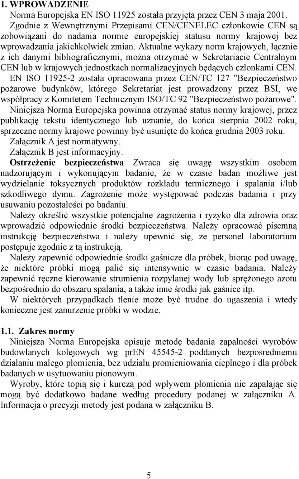 Aktualne wykazy norm krajowych, łącznie z ich danymi bibliograficznymi, można otrzymać w Sekretariacie Centralnym CEN lub w krajowych jednostkach normalizacyjnych będących członkami CEN.