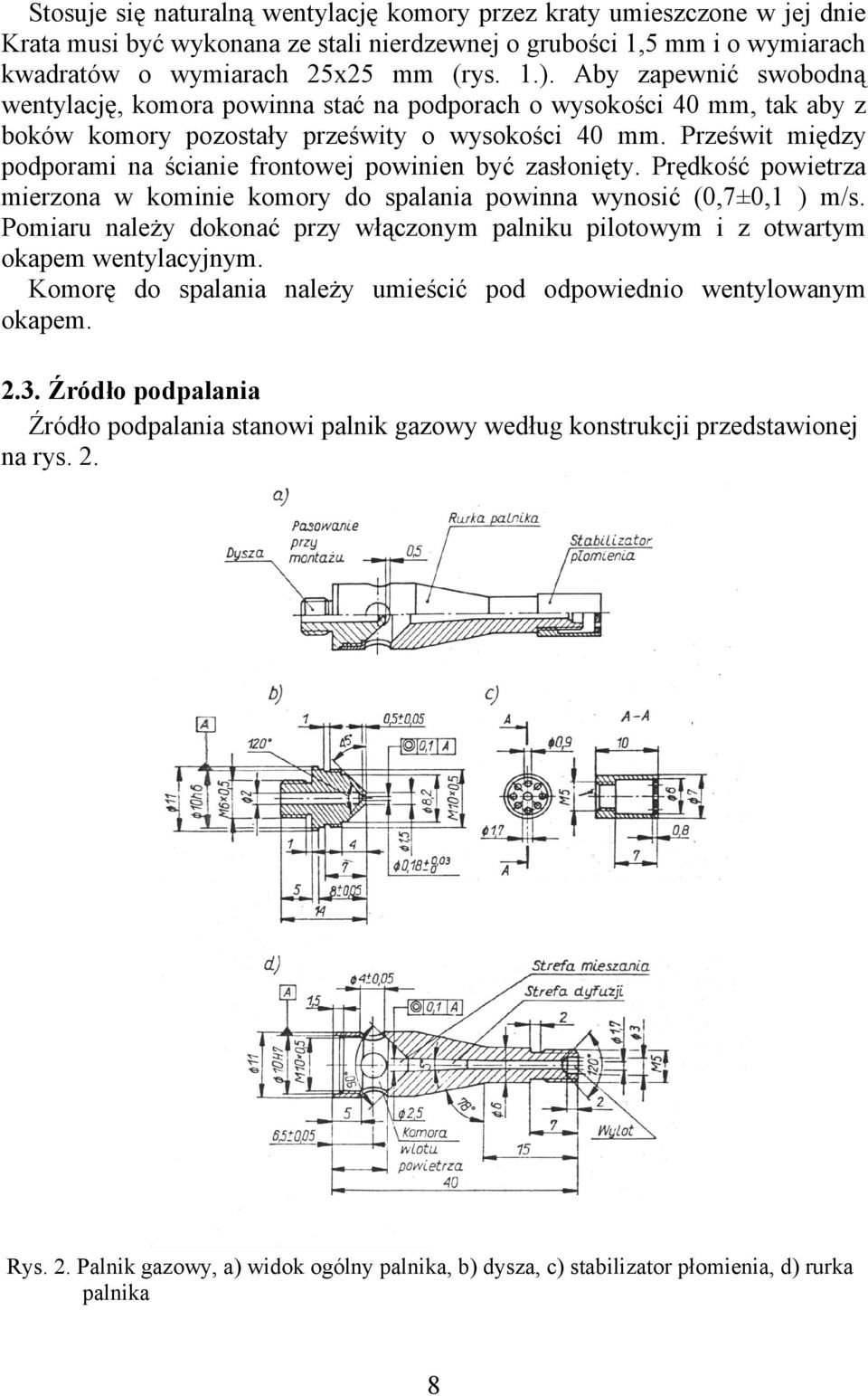 Prześwit między podporami na ścianie frontowej powinien być zasłonięty. Prędkość powietrza mierzona w kominie komory do spalania powinna wynosić (0,7±0,1 ) m/s.