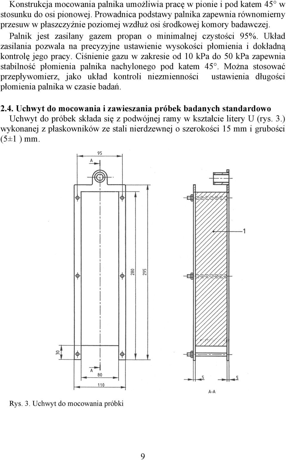 Układ zasilania pozwala na precyzyjne ustawienie wysokości płomienia i dokładną kontrolę jego pracy.