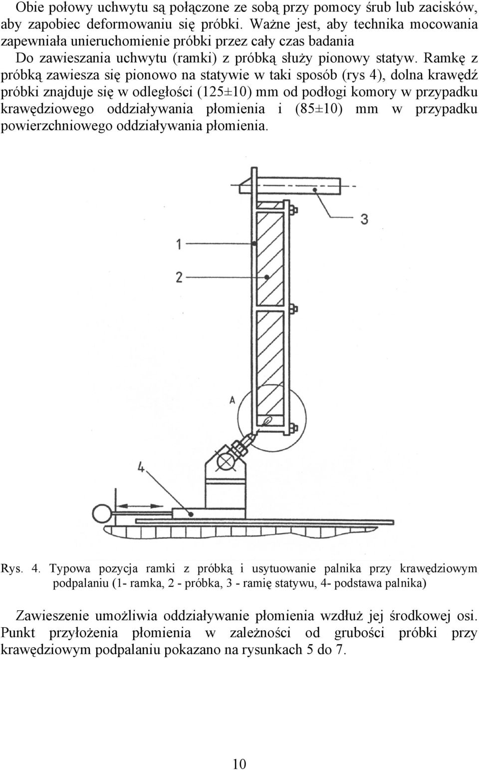 Ramkę z próbką zawiesza się pionowo na statywie w taki sposób (rys 4), dolna krawędź próbki znajduje się w odległości (125±10) mm od podłogi komory w przypadku krawędziowego oddziaływania płomienia i