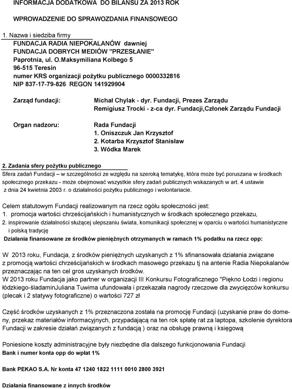 Fundacji, Prezes Zarządu Remigiusz Trocki - z-ca dyr. Fundacji,Członek Zarządu Fundacji Rada Fundacji 1. Oniszczuk Jan Krzysztof 2. Kotarba Krzysztof Stanisław 3. Wódka Marek 2.