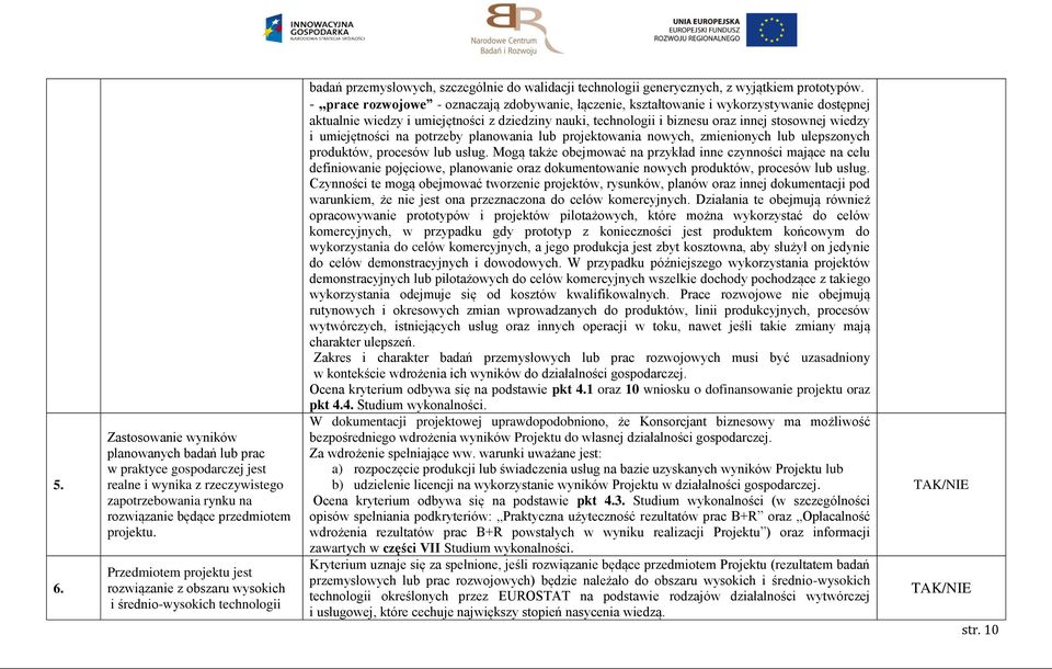 - prace rozwojowe - oznaczają zdobywanie, łączenie, kształtowanie i wykorzystywanie dostępnej aktualnie wiedzy i umiejętności z dziedziny nauki, technologii i biznesu oraz innej stosownej wiedzy i