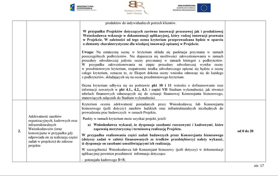 W zależności od tego ocena kryterium przeprowadzana będzie w oparciu o elementy charakterystyczne dla wiodącej innowacji opisanej w Projekcie.