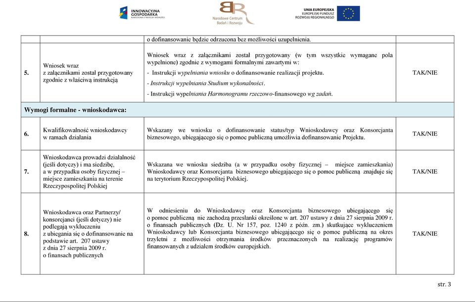 zawartymi w: - Instrukcji wypełniania wniosku o dofinansowanie realizacji projektu. - Instrukcji wypełniania Studium wykonalności. - Instrukcji wypełniania Harmonogramu rzeczowo-finansowego wg zadań.