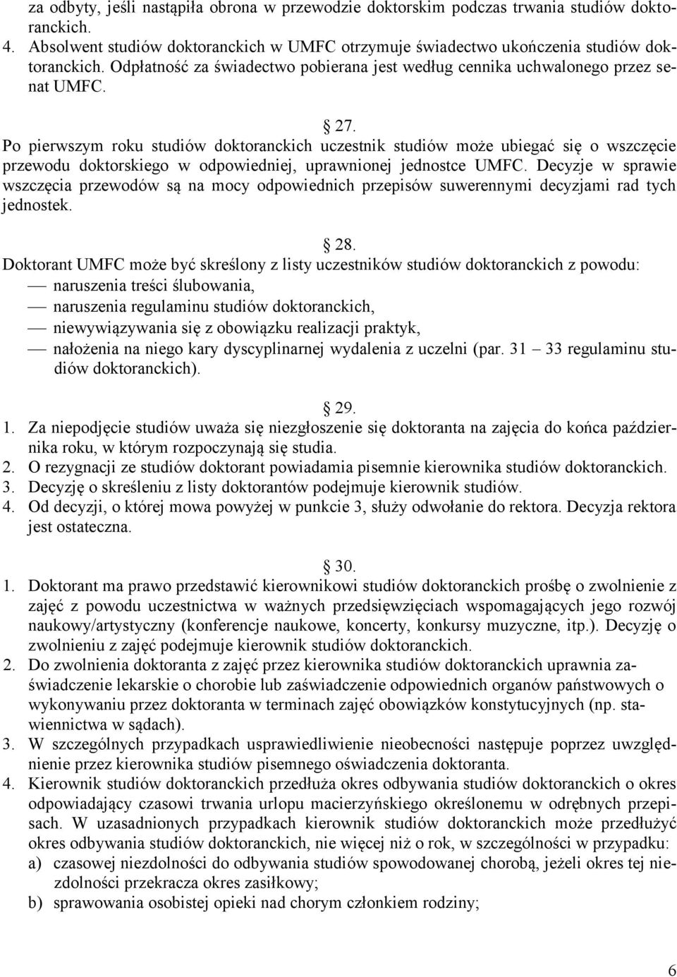 Po pierwszym roku studiów doktoranckich uczestnik studiów może ubiegać się o wszczęcie przewodu doktorskiego w odpowiedniej, uprawnionej jednostce UMFC.