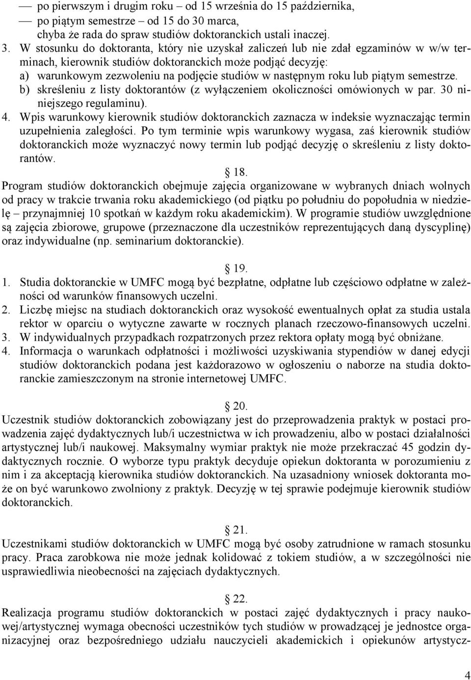 W stosunku do doktoranta, który nie uzyskał zaliczeń lub nie zdał egzaminów w w/w terminach, kierownik studiów doktoranckich może podjąć decyzję: a) warunkowym zezwoleniu na podjęcie studiów w