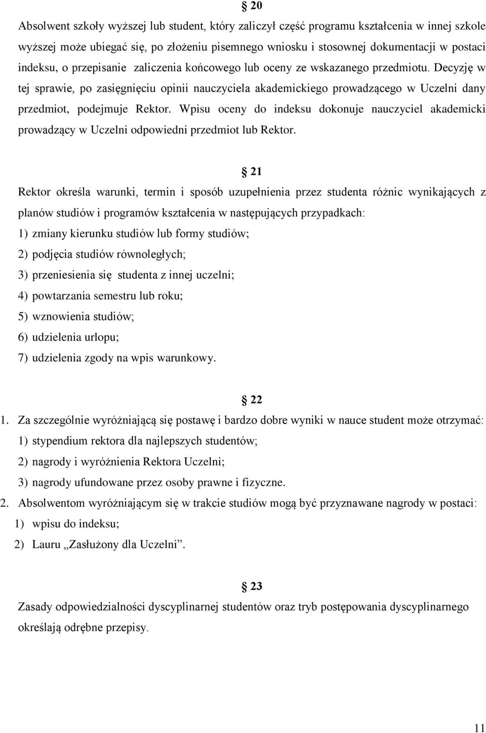 Wpisu oceny do indeksu dokonuje nauczyciel akademicki prowadzący w Uczelni odpowiedni przedmiot lub Rektor.