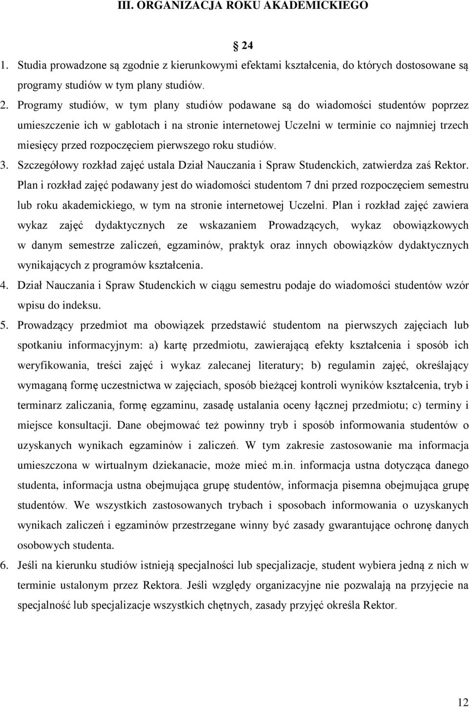 Programy studiów, w tym plany studiów podawane są do wiadomości studentów poprzez umieszczenie ich w gablotach i na stronie internetowej Uczelni w terminie co najmniej trzech miesięcy przed