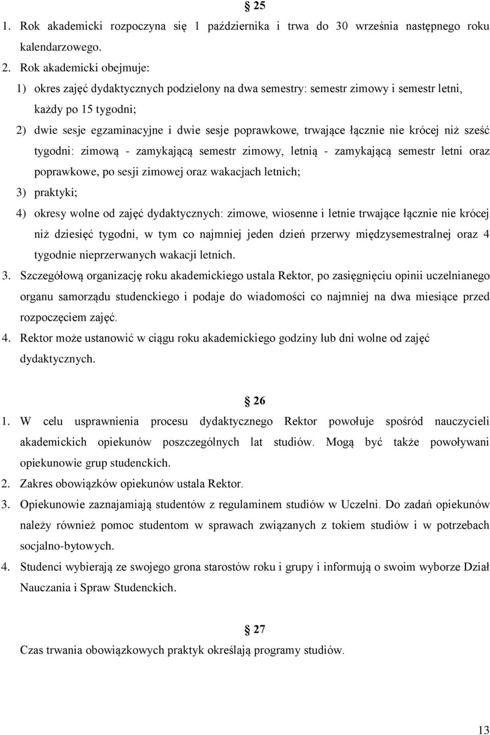 łącznie nie krócej niż sześć tygodni: zimową - zamykającą semestr zimowy, letnią - zamykającą semestr letni oraz poprawkowe, po sesji zimowej oraz wakacjach letnich; 3) praktyki; 4) okresy wolne od