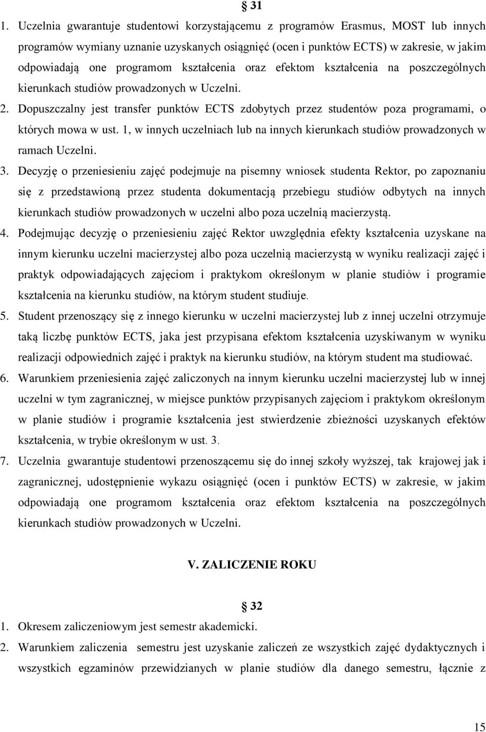 Dopuszczalny jest transfer punktów ECTS zdobytych przez studentów poza programami, o których mowa w ust. 1, w innych uczelniach lub na innych kierunkach studiów prowadzonych w ramach Uczelni. 3.