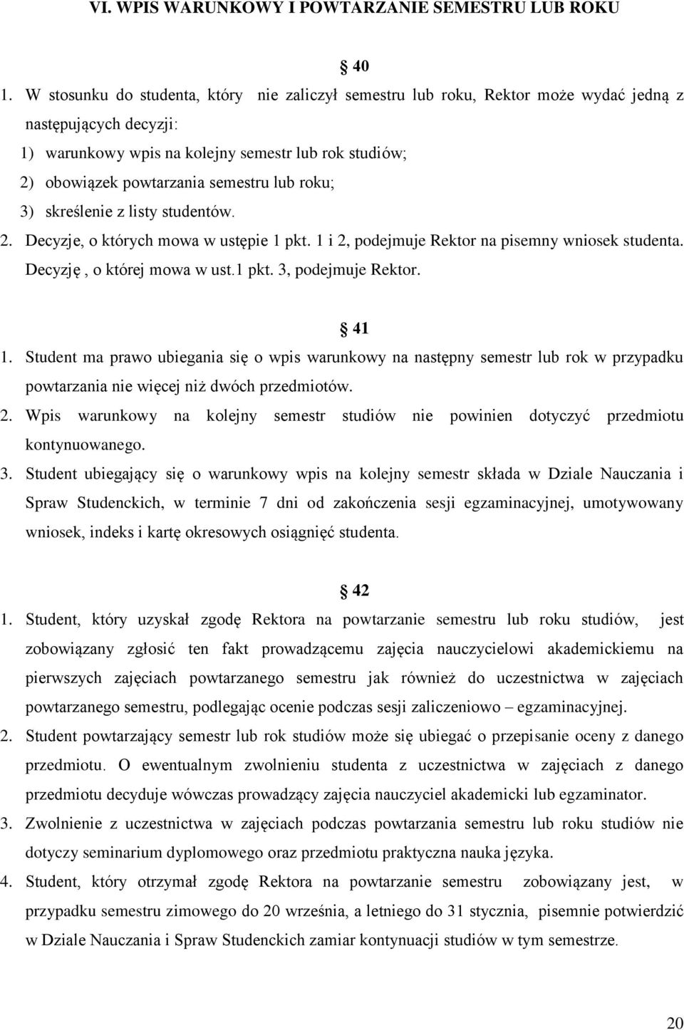 lub roku; 3) skreślenie z listy studentów. 2. Decyzje, o których mowa w ustępie 1 pkt. 1 i 2, podejmuje Rektor na pisemny wniosek studenta. Decyzję, o której mowa w ust.1 pkt. 3, podejmuje Rektor.