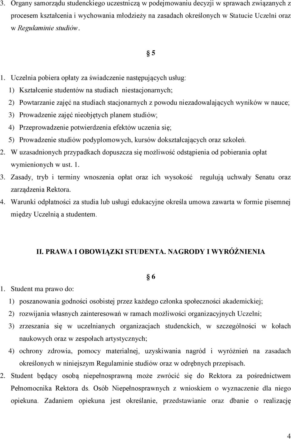 Uczelnia pobiera opłaty za świadczenie następujących usług: 1) Kształcenie studentów na studiach niestacjonarnych; 2) Powtarzanie zajęć na studiach stacjonarnych z powodu niezadowalających wyników w