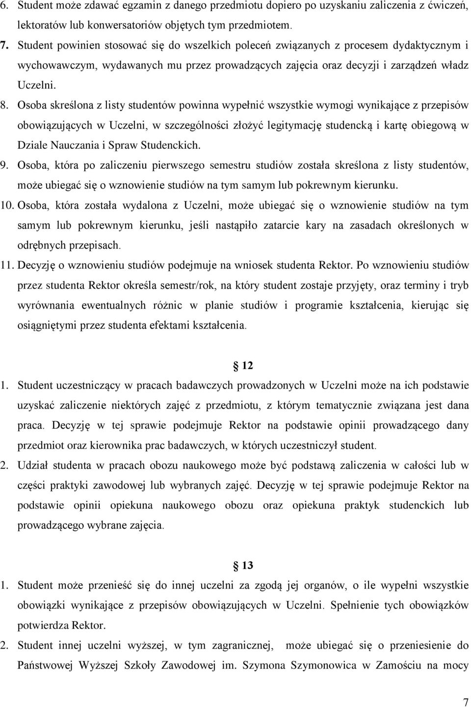 Osoba skreślona z listy studentów powinna wypełnić wszystkie wymogi wynikające z przepisów obowiązujących w Uczelni, w szczególności złożyć legitymację studencką i kartę obiegową w Dziale Nauczania i