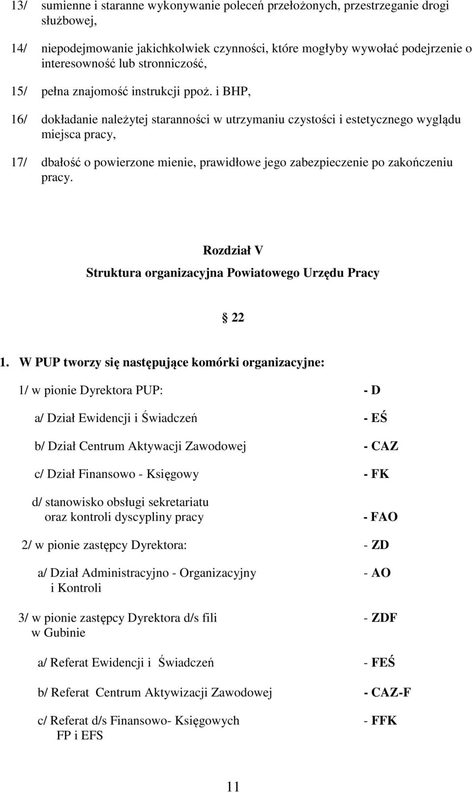 i BHP, 16/ dokładanie należytej staranności w utrzymaniu czystości i estetycznego wyglądu miejsca pracy, 17/ dbałość o powierzone mienie, prawidłowe jego zabezpieczenie po zakończeniu pracy.