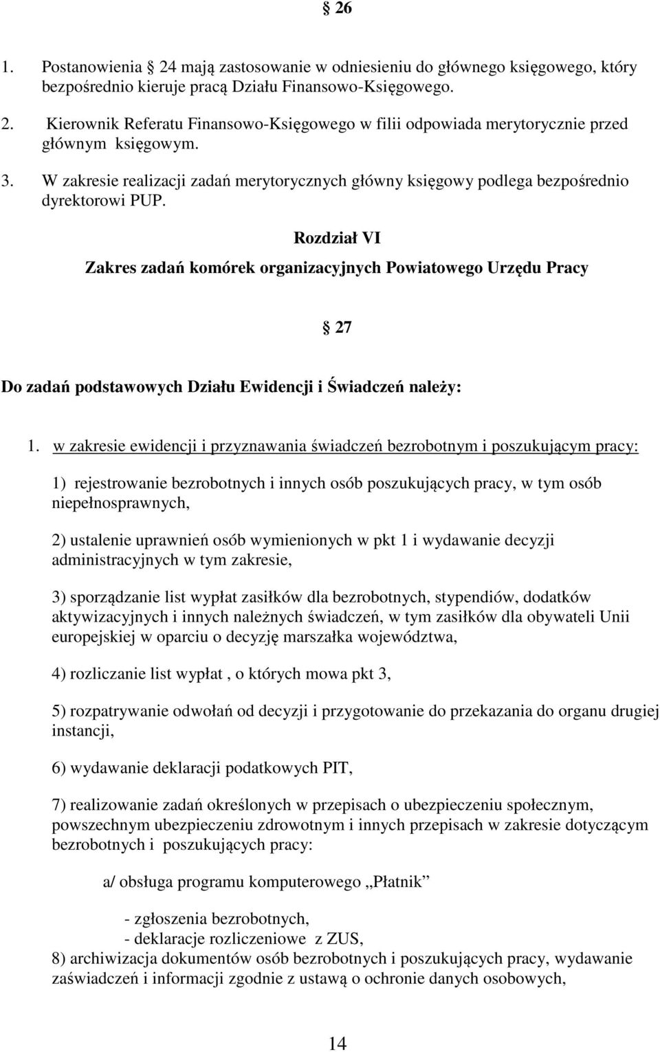 Rozdział VI Zakres zadań komórek organizacyjnych Powiatowego Urzędu Pracy 27 Do zadań podstawowych Działu Ewidencji i Świadczeń należy: 1.