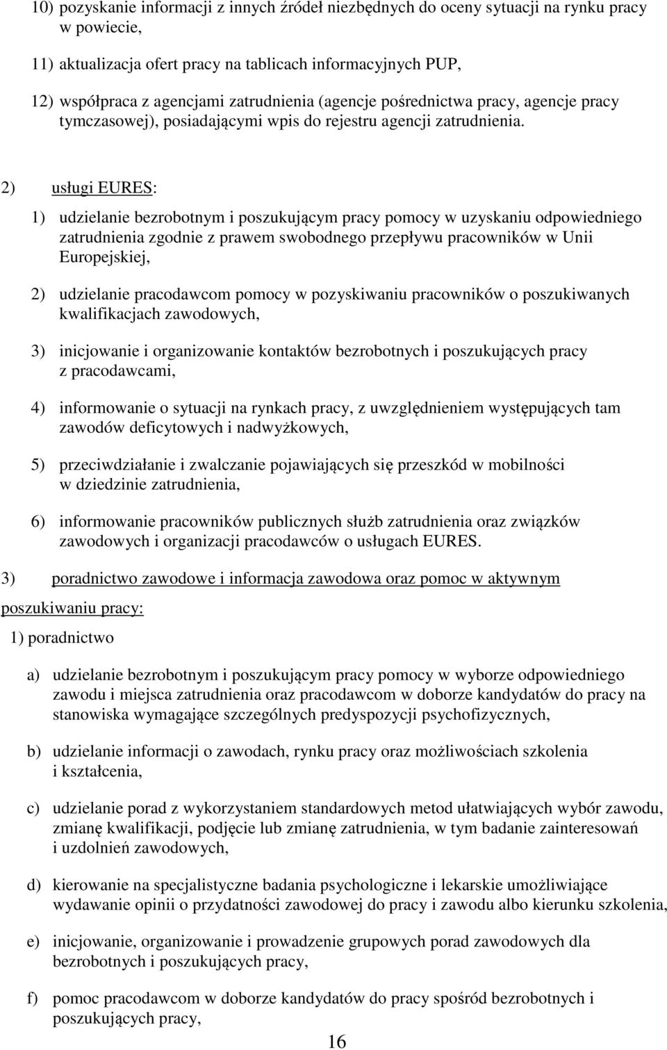 2) usługi EURES: 1) udzielanie bezrobotnym i poszukującym pracy pomocy w uzyskaniu odpowiedniego zatrudnienia zgodnie z prawem swobodnego przepływu pracowników w Unii Europejskiej, 2) udzielanie