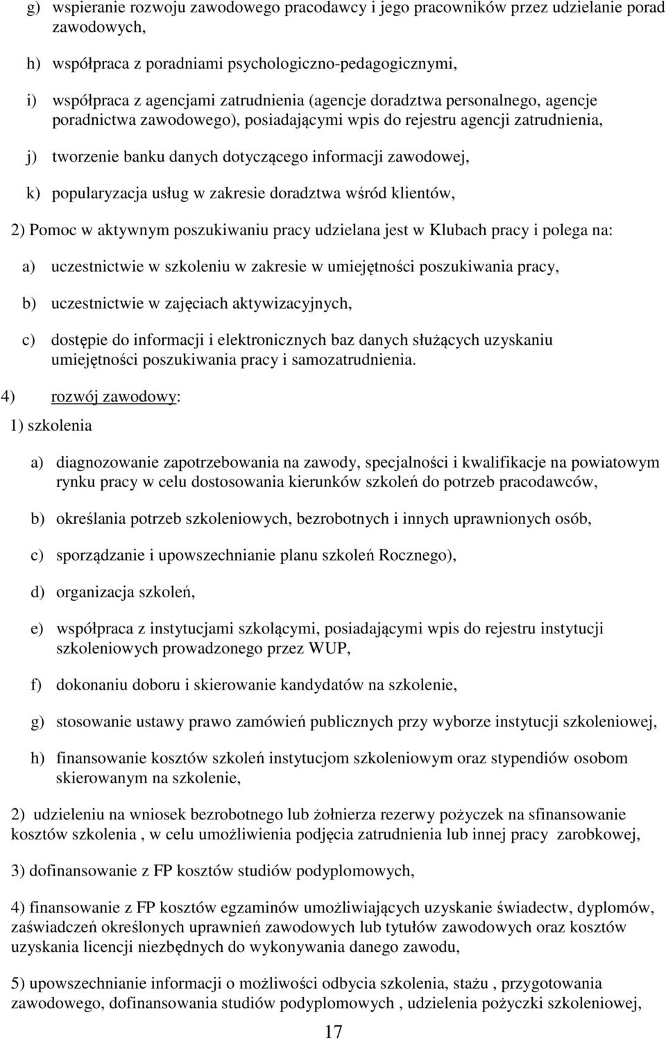 usług w zakresie doradztwa wśród klientów, 2) Pomoc w aktywnym poszukiwaniu pracy udzielana jest w Klubach pracy i polega na: a) uczestnictwie w szkoleniu w zakresie w umiejętności poszukiwania