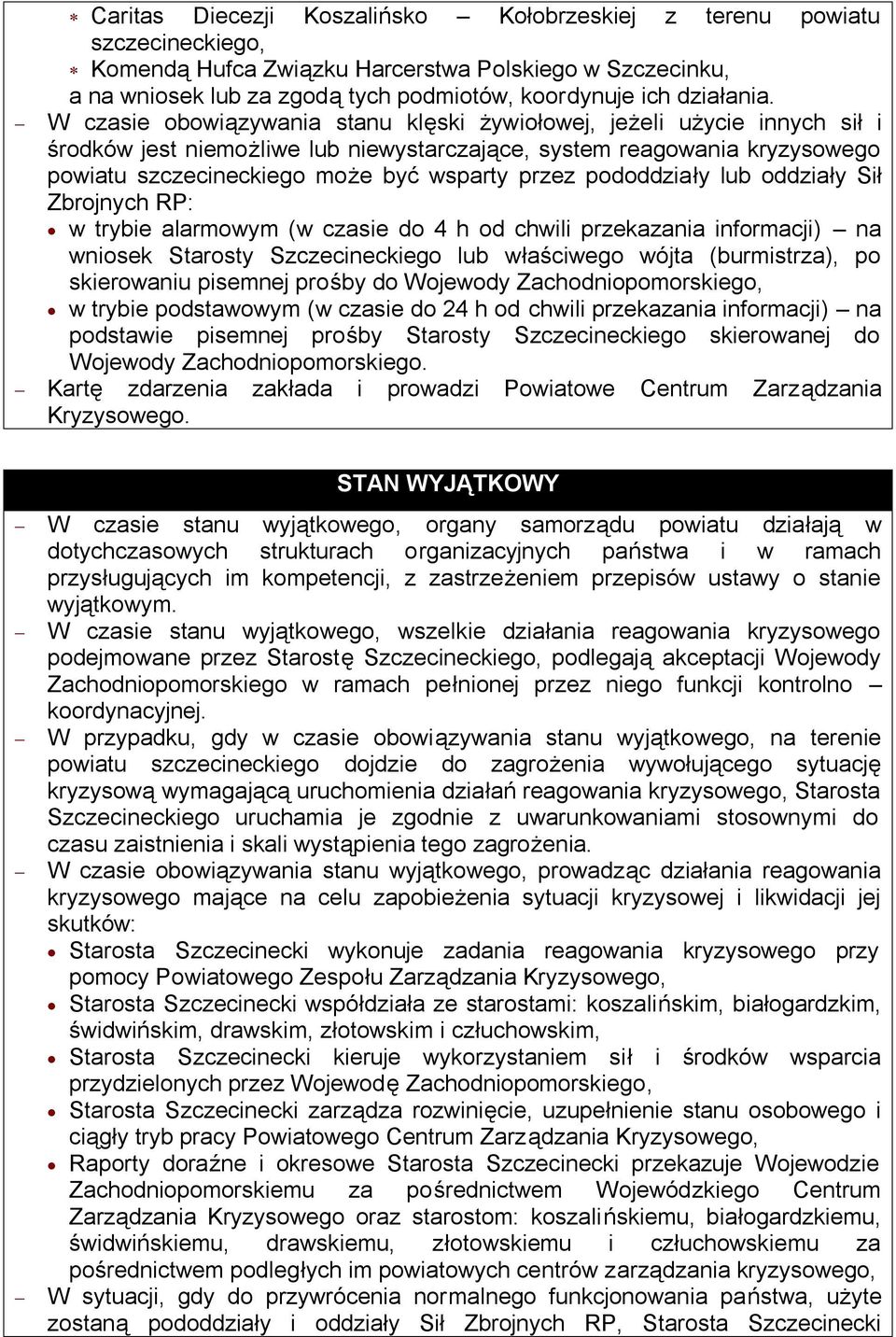 W czasie obowiązywania stanu klęski żywiołowej, jeżeli użycie innych sił i środków jest niemożliwe lub niewystarczające, system reagowania kryzysowego powiatu szczecineckiego może być wsparty przez