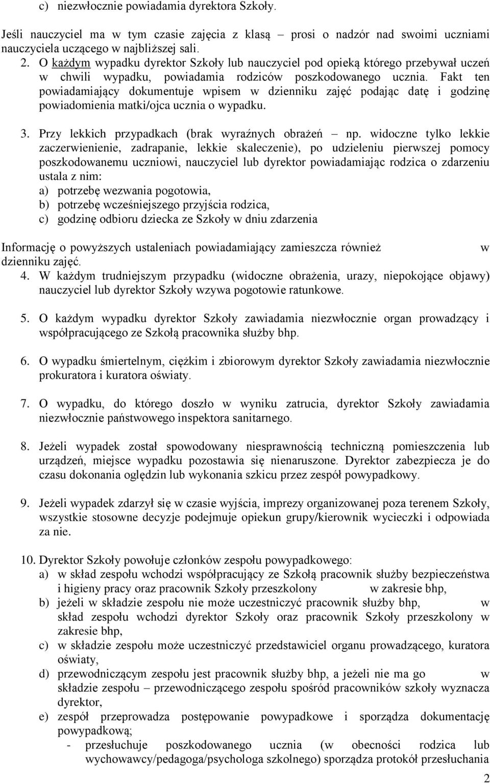 Fakt ten pwiadamiający dkumentuje wpisem w dzienniku zajęć pdając datę i gdzinę pwiadmienia matki/jca ucznia wypadku. 3. Przy lekkich przypadkach (brak wyraźnych brażeń np.