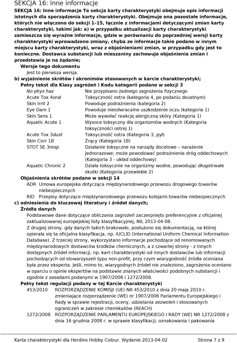 zamieszcza się wyraźne informacje, gdzie w porównaniu do poprzedniej wersji karty charakterystyki wprowadzono zmiany, chyba ze informacje takie podano w innym miejscu karty charakterystyki, wraz z