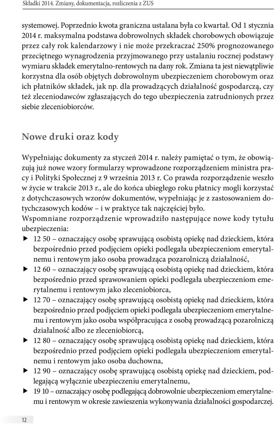 podstawy wymiaru składek emerytalno-rentowych na dany rok. Zmiana ta jest niewątpliwie korzystna dla osób objętych dobrowolnym ubezpieczeniem chorobowym oraz ich płatników składek, jak np.