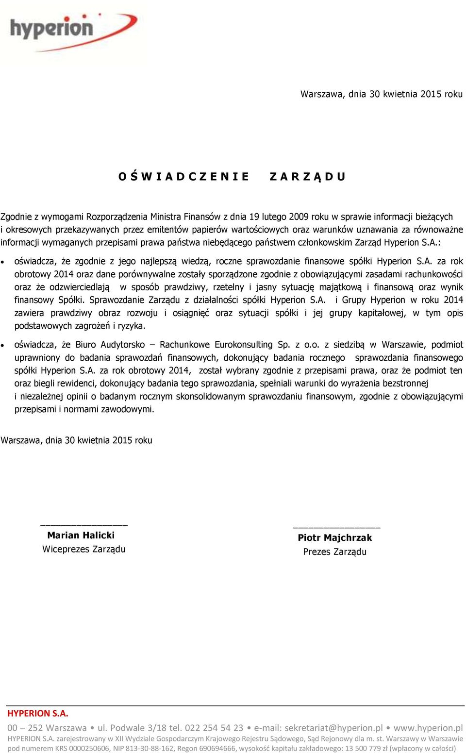 : oświadcza, że zgodnie z jego najlepszą wiedzą, roczne sprawozdanie finansowe spółki Hyperion S.A.